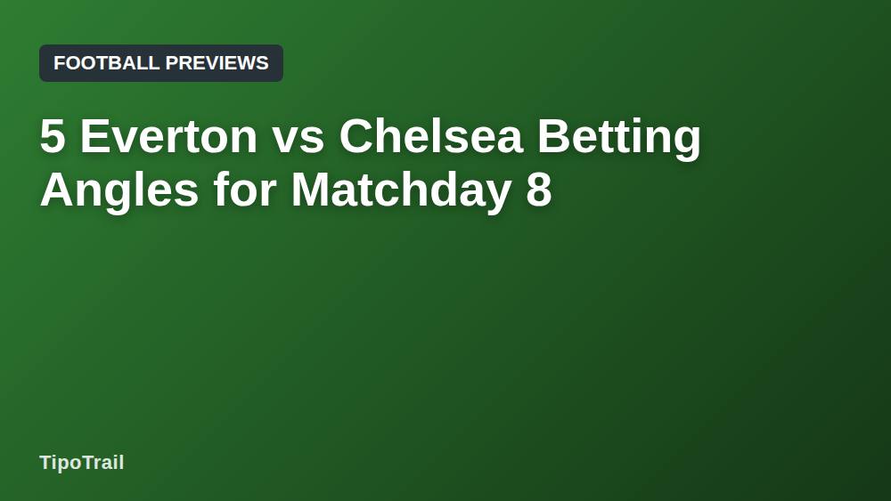 5 Everton vs Chelsea Betting Angles for Matchday 8